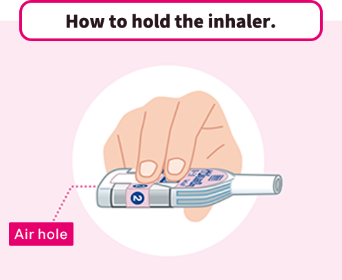 How to hold the inhaler. Be sure not to cover the air hole on the  bottom of the inhaler